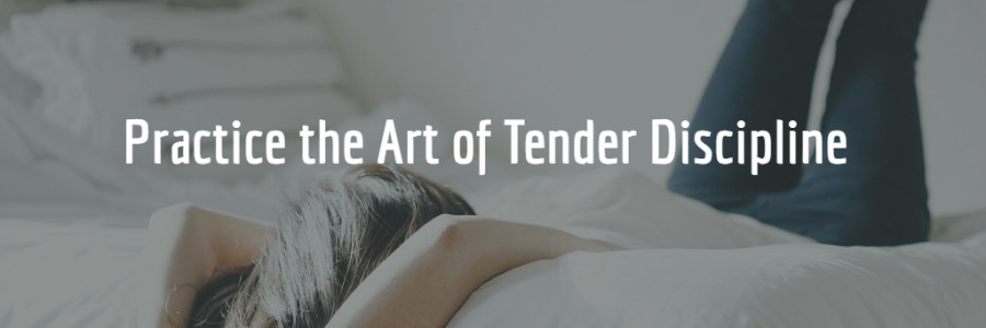 Practice the Art of Tender Discipline