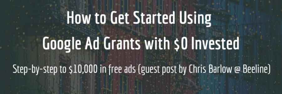 How to Get Started Using Google Ad Grants with $0 Invested – Step-by-step to $10,000 in free ads